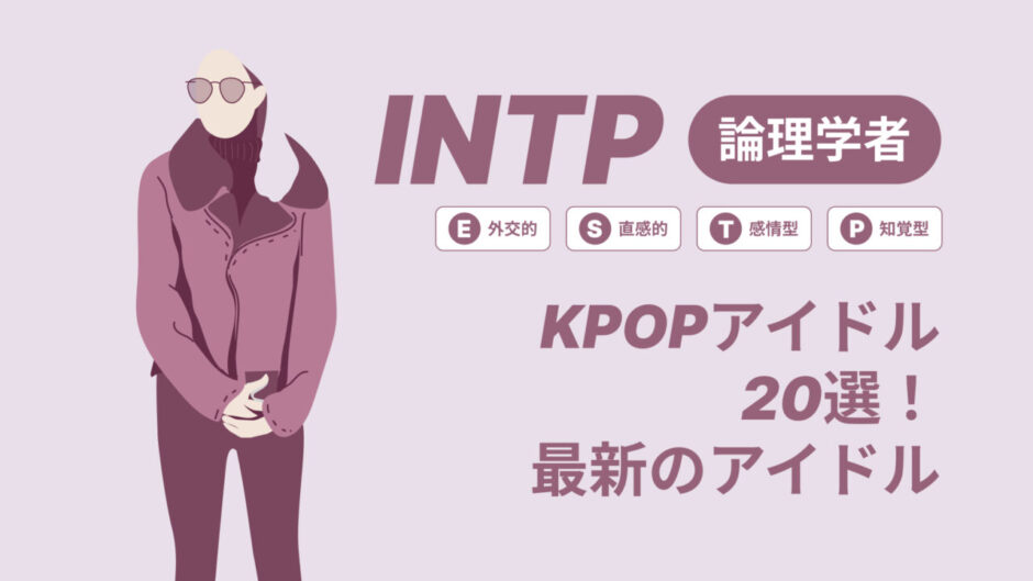 INTP（論理学者）のKPOPアイドル20選！最新のアイドルはどんなタイプ？